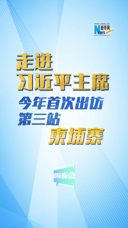 新華網(wǎng)國(guó)際看點(diǎn)丨走進(jìn)習(xí)近平主席今年首次出訪第三站：柬埔寨